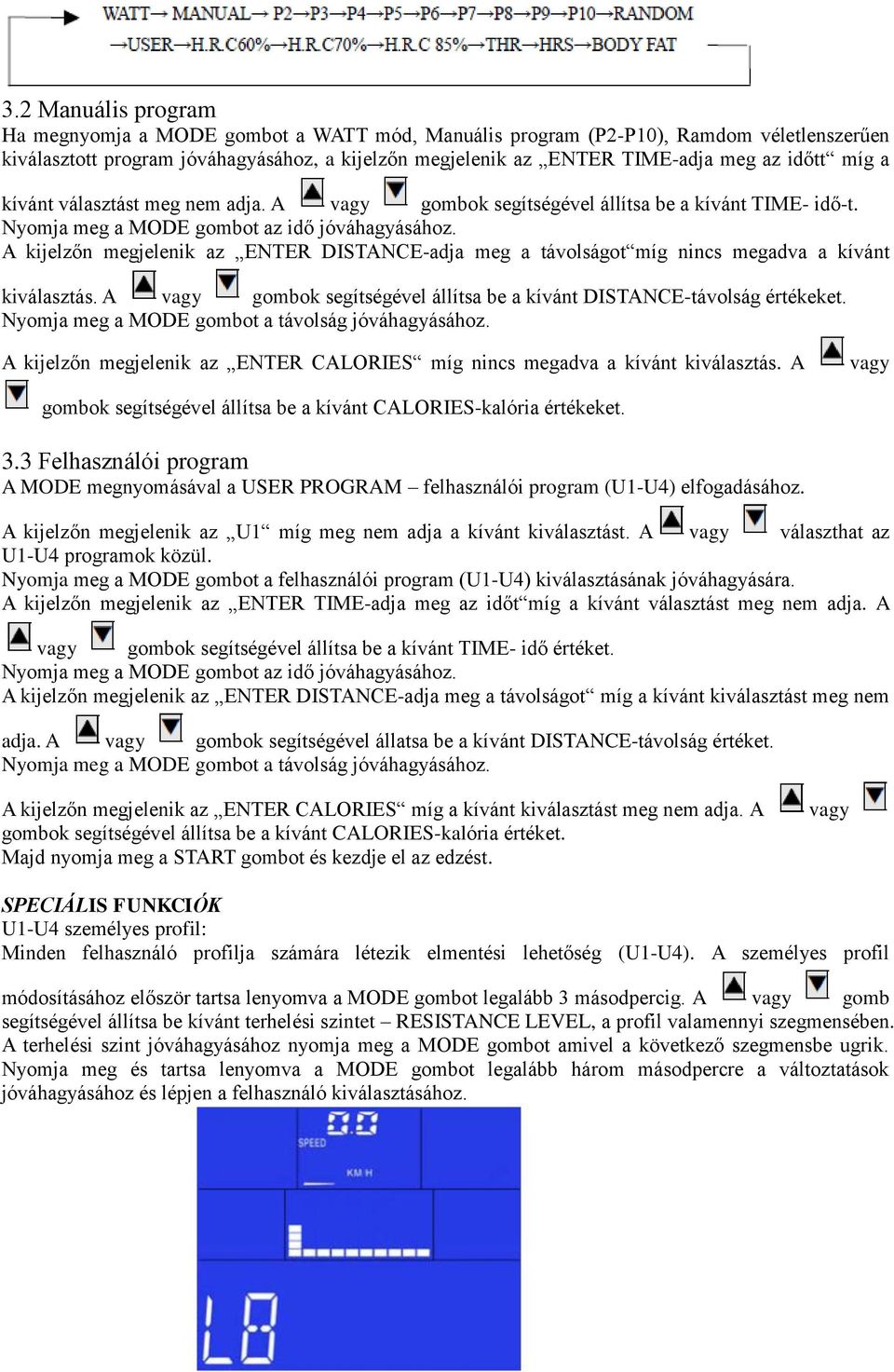 A kijelzőn megjelenik az ENTER DISTANCE-adja meg a távolságot míg nincs megadva a kívánt kiválasztás. A vagy gombok segítségével állítsa be a kívánt DISTANCE-távolság értékeket.