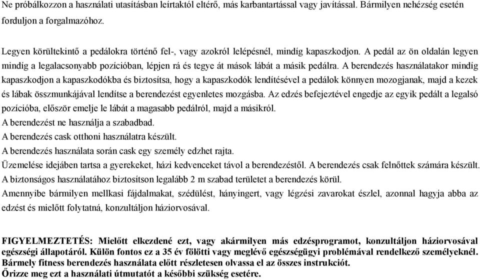 A pedál az ön oldalán legyen mindíg a legalacsonyabb pozícióban, lépjen rá és tegye át mások lábát a másik pedálra.