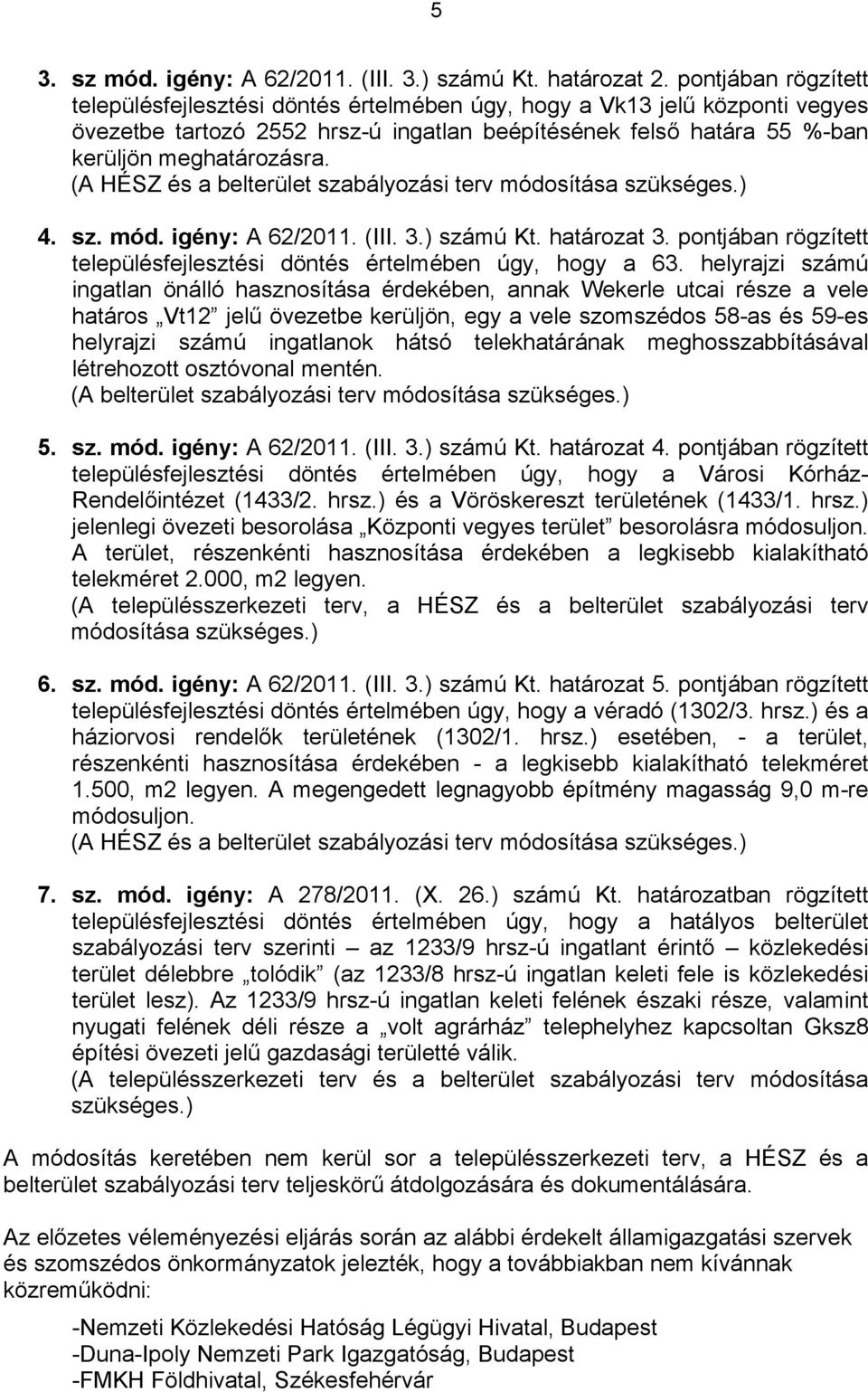 (A HÉSZ és a blrül abályozási r módosíása ükségs.).. mód. igény: A 62/2. (III. 3.) ámú. haároza 3. ponjában rögzí lpülésfjlési dönés érlmébn úgy, hogy a 63.