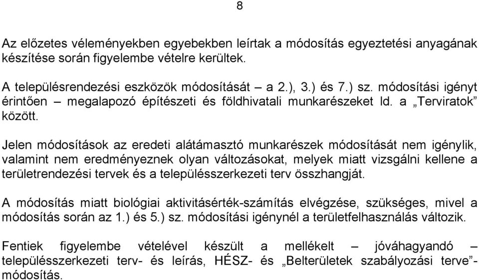 Jln módosíások az rdi aláámaó munkarék módosíásá nm igénylik, alamin nm rdményznk olyan álozásoka, mlyk mia izsgálni klln a rülrndzési rk és a lpülésrkzi r