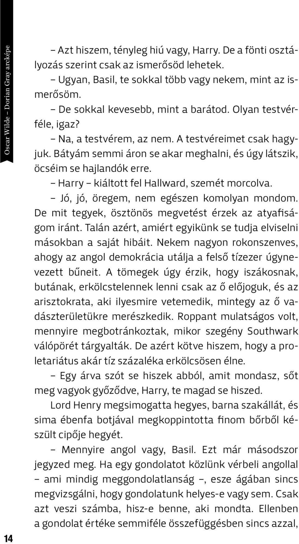 Harry kiáltott fel Hallward, szemét morcolva. Jó, jó, öregem, nem egészen komolyan mondom. De mit tegyek, ösztönös megvetést érzek az atyafiságom iránt.