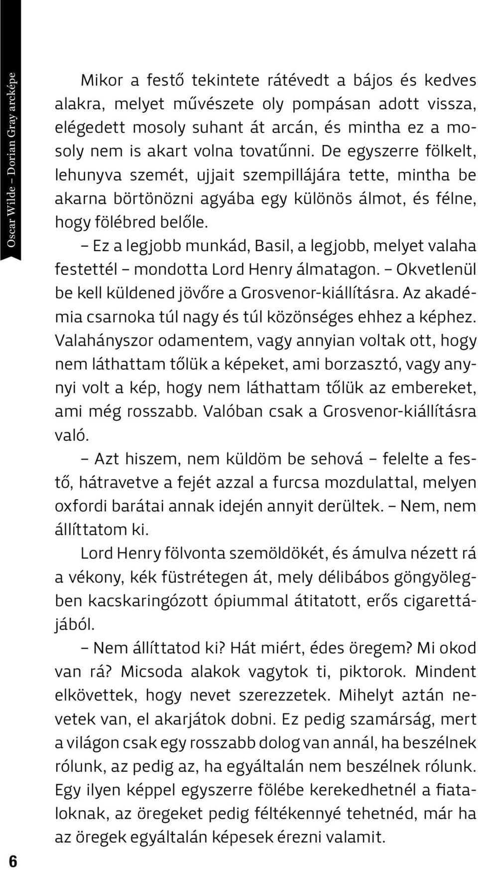 Ez a legjobb munkád, Basil, a legjobb, melyet valaha festettél mondotta Lord Henry álma tagon. Okvetlenül be kell küldened jövőre a Grosvenor-kiállításra.