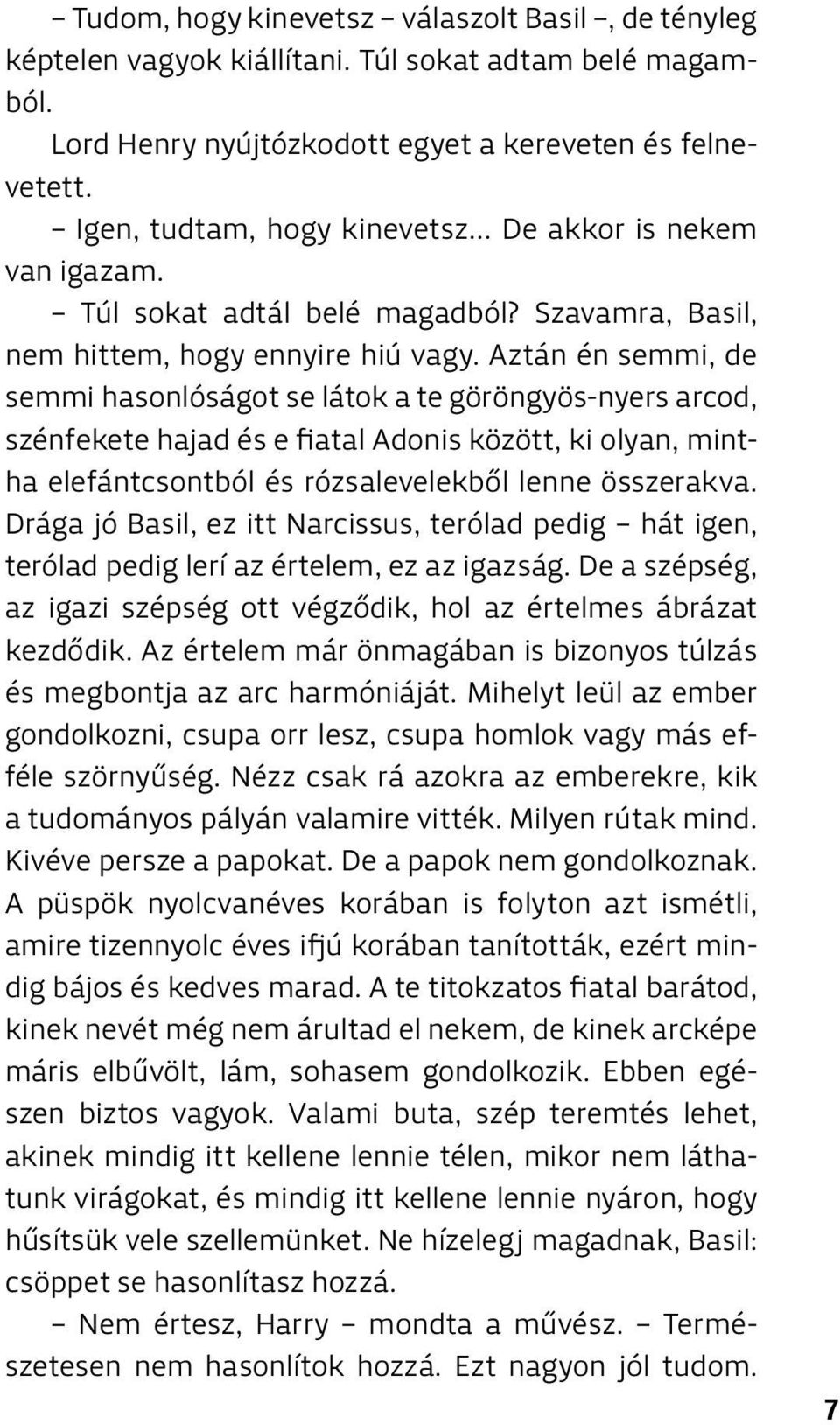 Aztán én semmi, de semmi hasonlóságot se látok a te göröngyös-nyers arcod, szénfekete hajad és e fiatal Adonis között, ki olyan, mintha elefántcsontból és rózsalevelekből lenne összerakva.