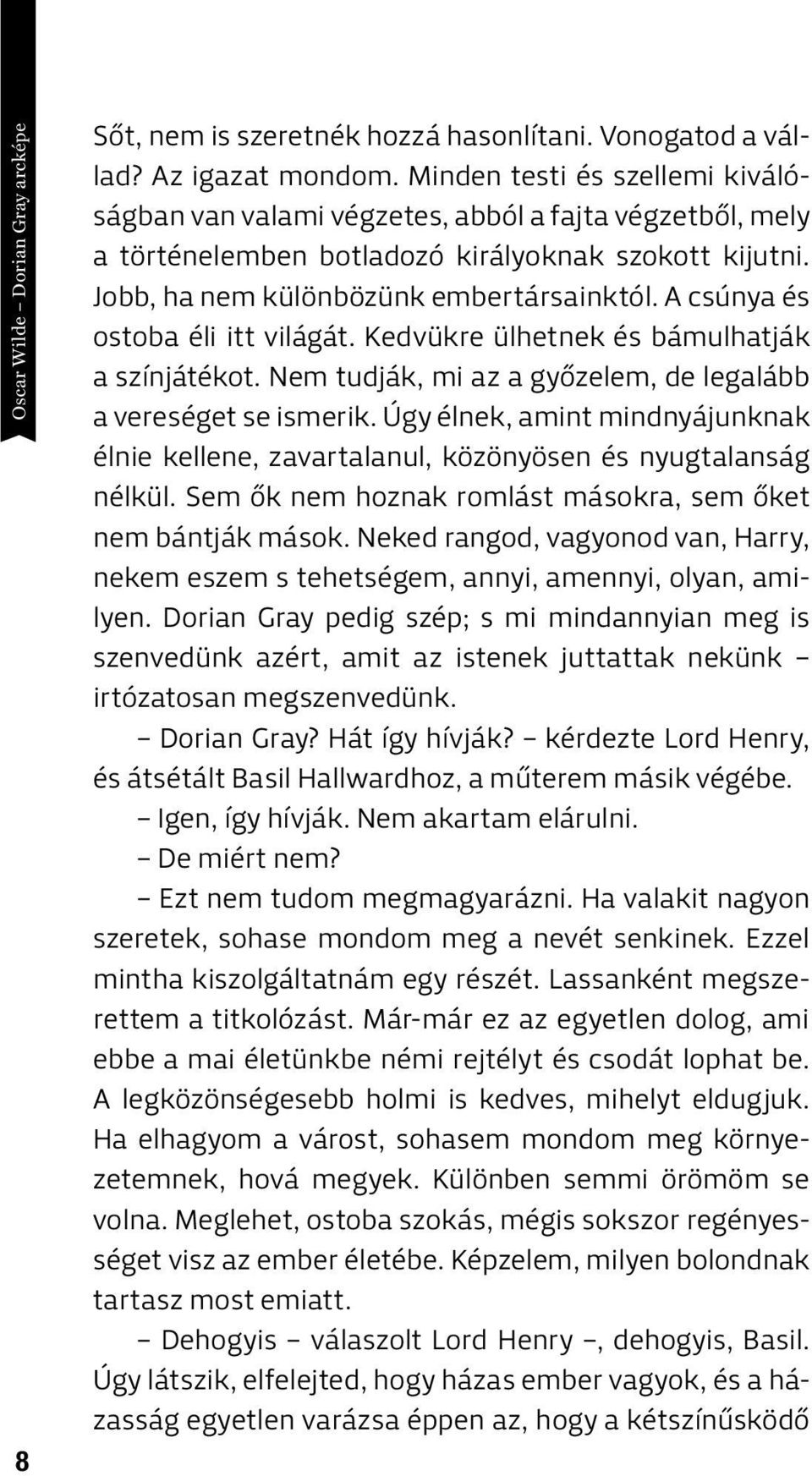 A csúnya és ostoba éli itt világát. Kedvükre ülhetnek és bámulhatják a színjátékot. Nem tudják, mi az a győzelem, de legalább a vereséget se ismerik.