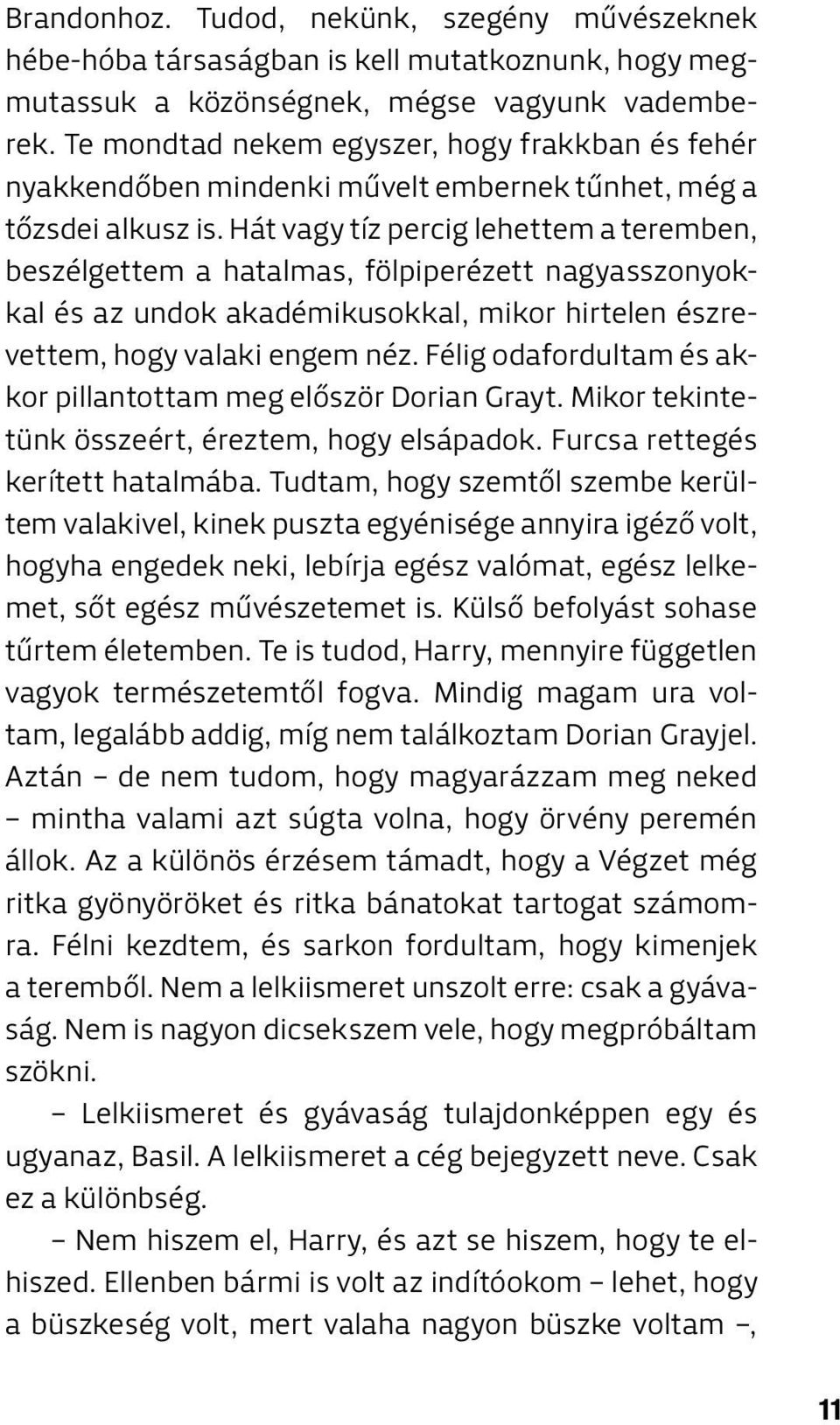 Hát vagy tíz percig lehettem a teremben, beszélgettem a hatalmas, fölpiperézett nagyasszonyokkal és az undok akadémikusokkal, mikor hirtelen észrevettem, hogy valaki engem néz.