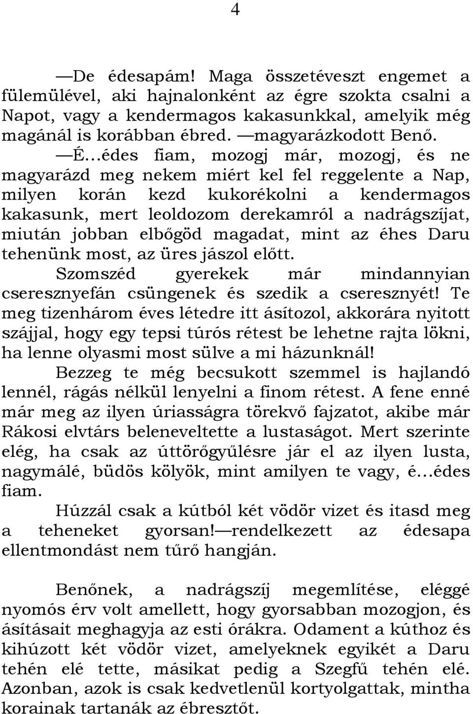 jobban elbőgöd magadat, mint az éhes Daru tehenünk most, az üres jászol előtt. Szomszéd gyerekek már mindannyian cseresznyefán csüngenek és szedik a cseresznyét!