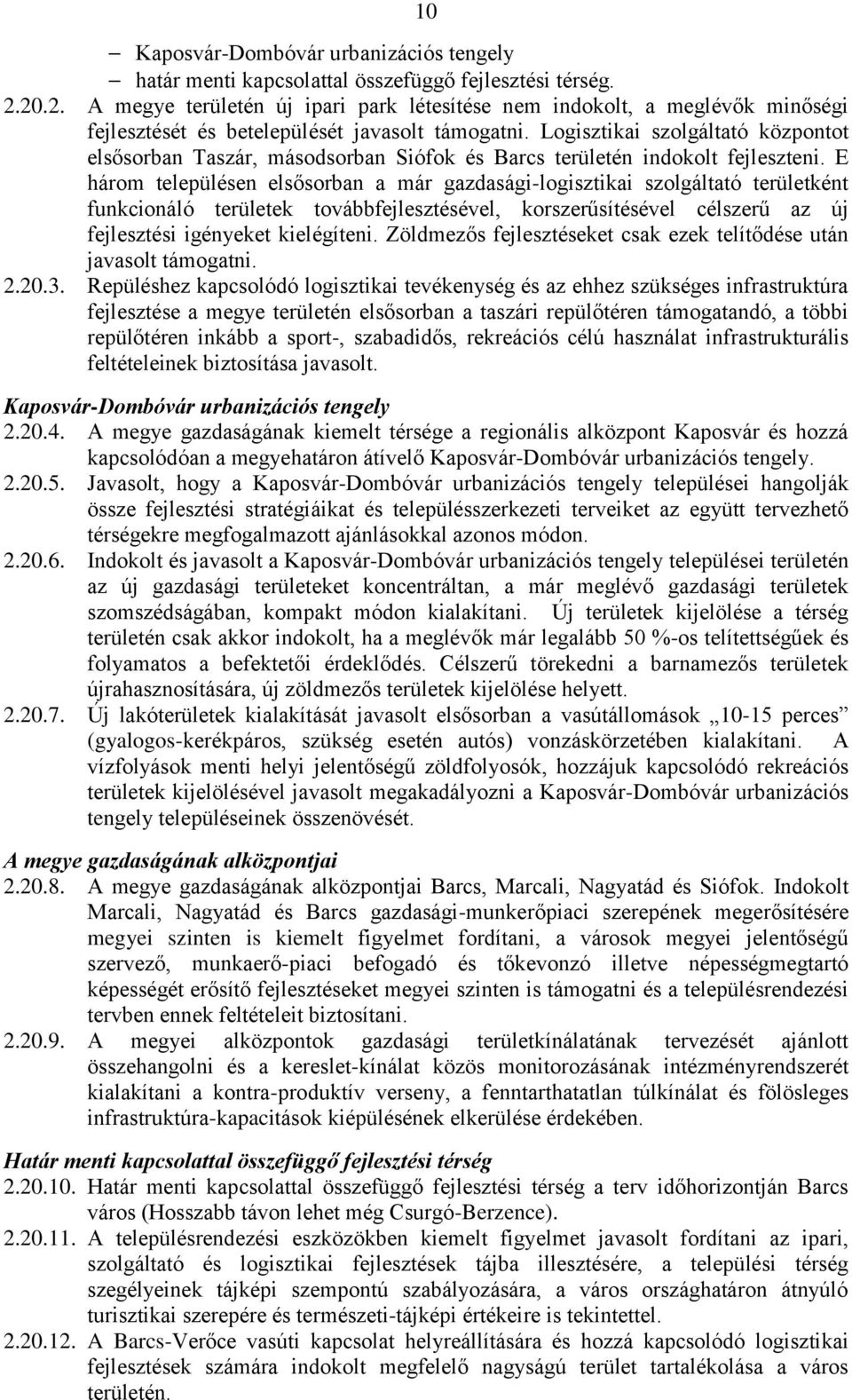 Logisztikai szolgáltató központot elsősorban Taszár, másodsorban Siófok és Barcs területén indokolt fejleszteni.