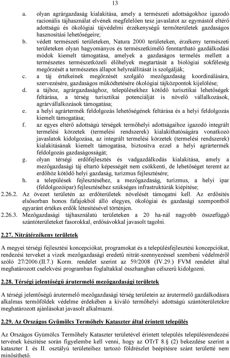 védett természeti területeken, Natura 2000 területeken, érzékeny természeti területeken olyan hagyományos és természetkímélő fenntartható gazdálkodási módok kiemelt támogatása, amelyek a gazdaságos