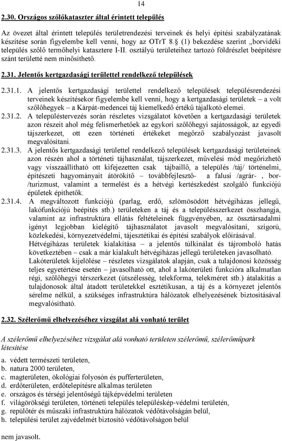 (1) bekezdése szerint borvidéki település szőlő termőhelyi katasztere I-II. osztályú területeihez tartozó földrészlet beépítésre szánt területté nem minősíthető. 2.31.