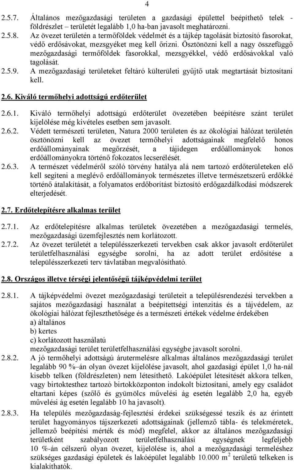 Ösztönözni kell a nagy összefüggő mezőgazdasági termőföldek fasorokkal, mezsgyékkel, védő erdősávokkal való tagolását. 2.5.9.