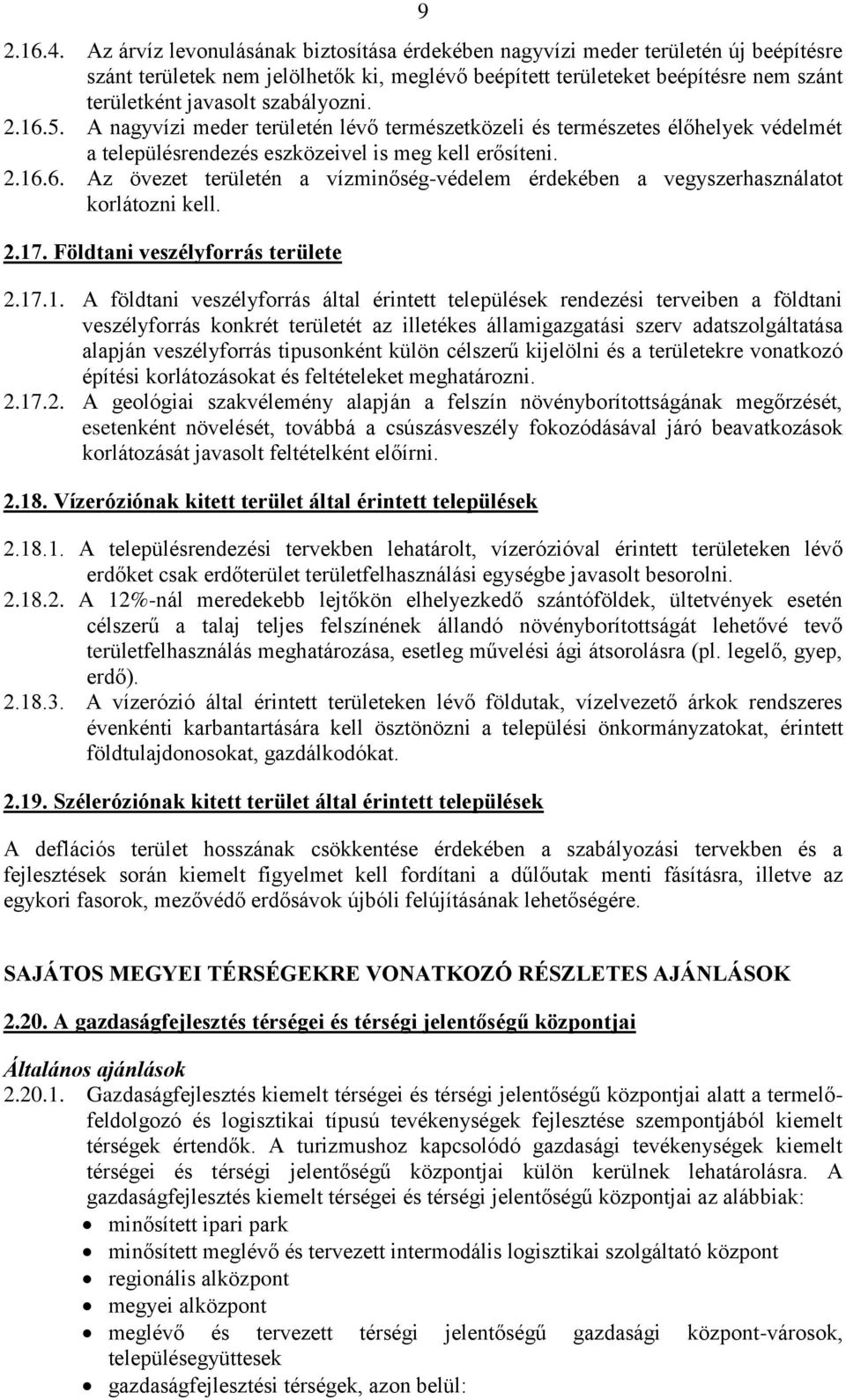 szabályozni. 2.16.5. A nagyvízi meder területén lévő természetközeli és természetes élőhelyek védelmét a településrendezés eszközeivel is meg kell erősíteni. 2.16.6. Az övezet területén a vízminőség-védelem érdekében a vegyszerhasználatot korlátozni kell.