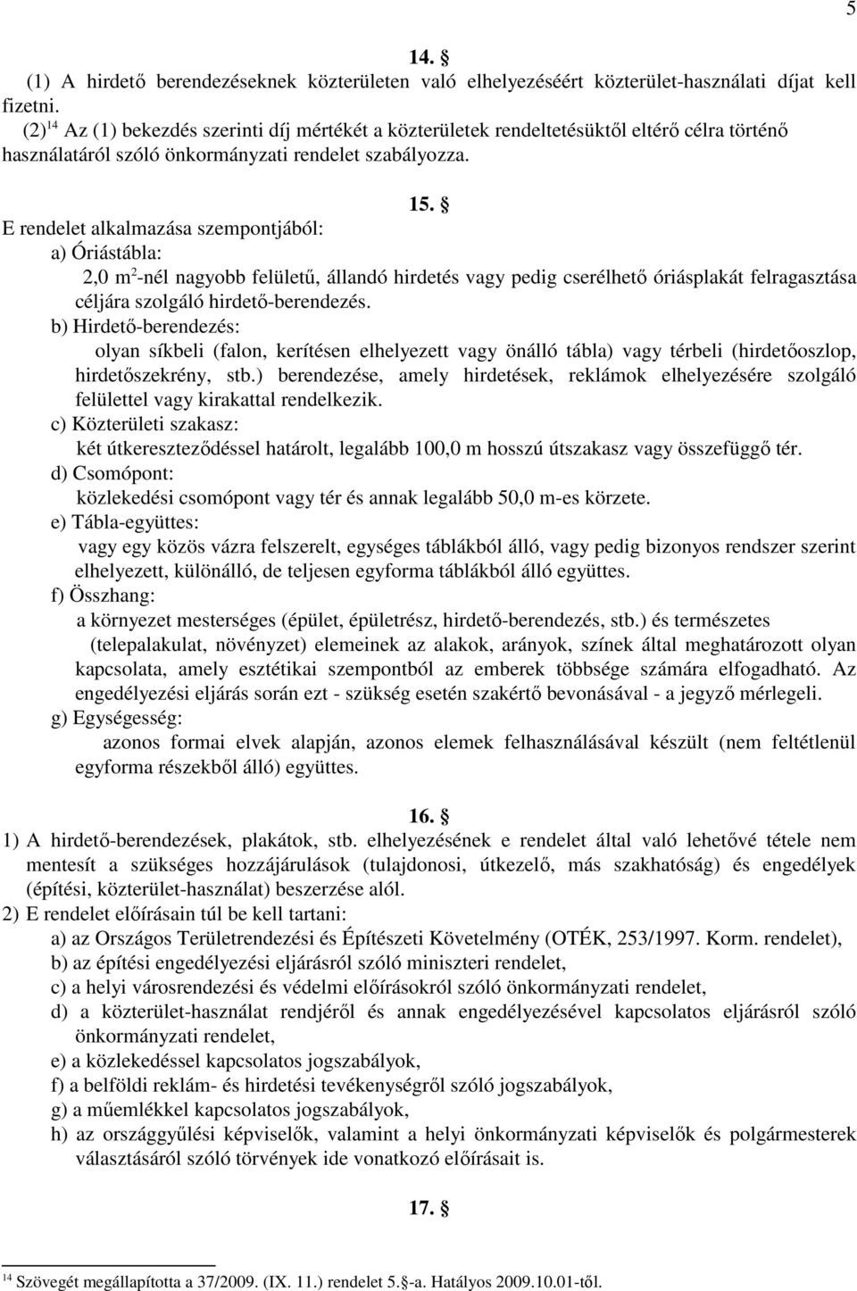 E rendelet alkalmazása szempontjából: a) Óriástábla: 2,0 m 2 -nél nagyobb felületű, állandó hirdetés vagy pedig cserélhető óriásplakát felragasztása céljára szolgáló hirdető-berendezés.