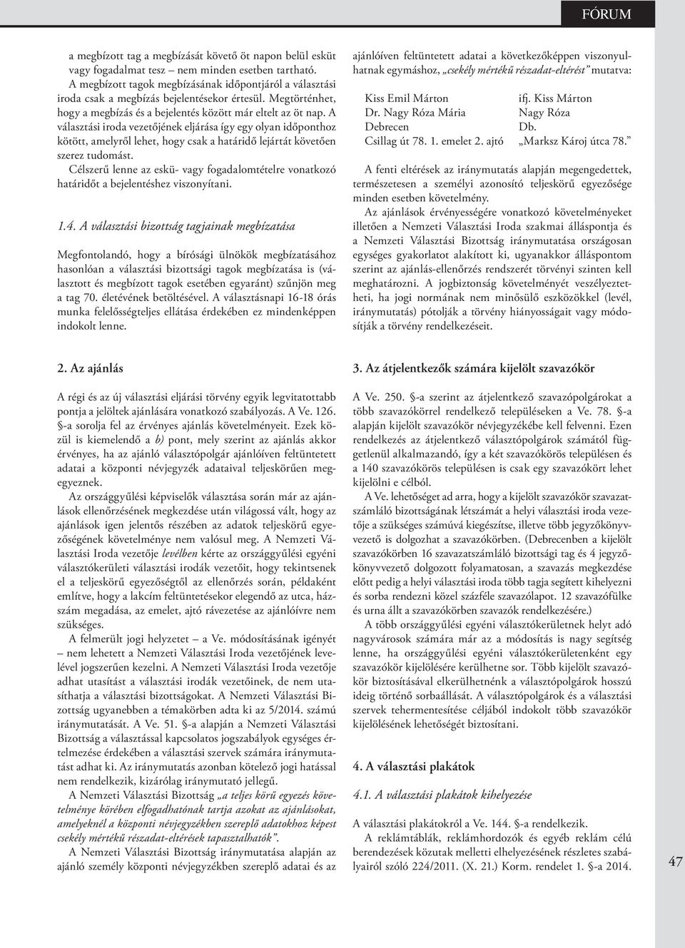 A választási iroda vezetőjének eljárása így egy olyan időponthoz kötött, amelyről lehet, hogy csak a határidő lejártát követően szerez tudomást.