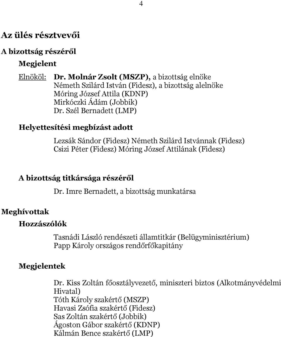 Szél Bernadett (LMP) Helyettesítési megbízást adott Lezsák Sándor (Fidesz) Németh Szilárd Istvánnak (Fidesz) Csizi Péter (Fidesz) Móring József Attilának (Fidesz) A bizottság titkársága részéről