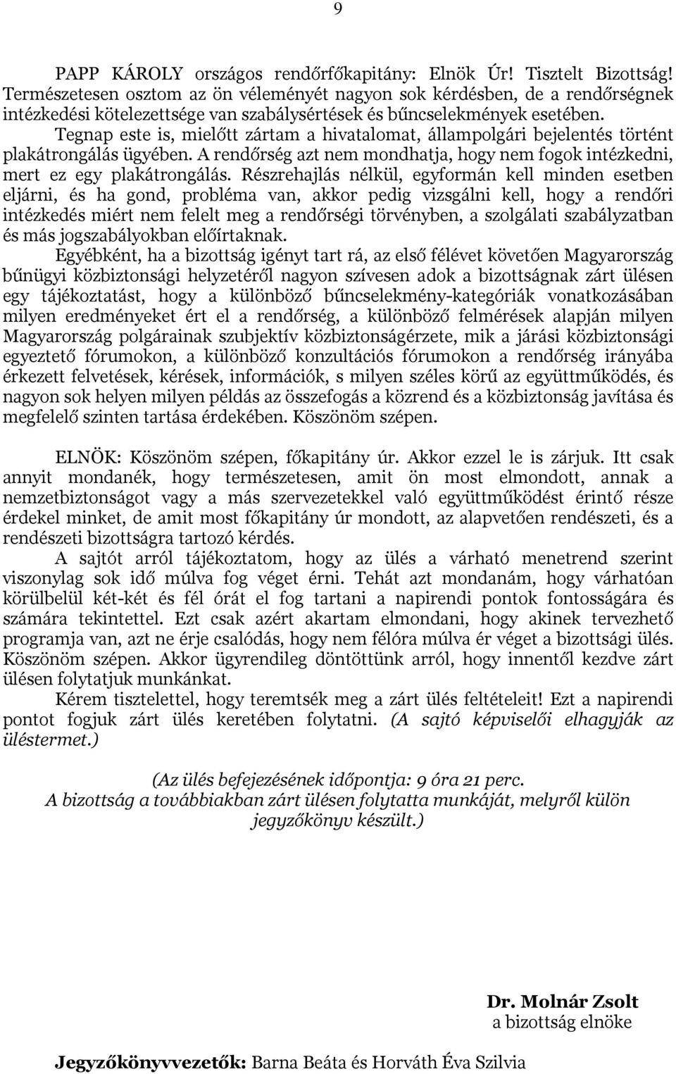 Tegnap este is, mielőtt zártam a hivatalomat, állampolgári bejelentés történt plakátrongálás ügyében. A rendőrség azt nem mondhatja, hogy nem fogok intézkedni, mert ez egy plakátrongálás.