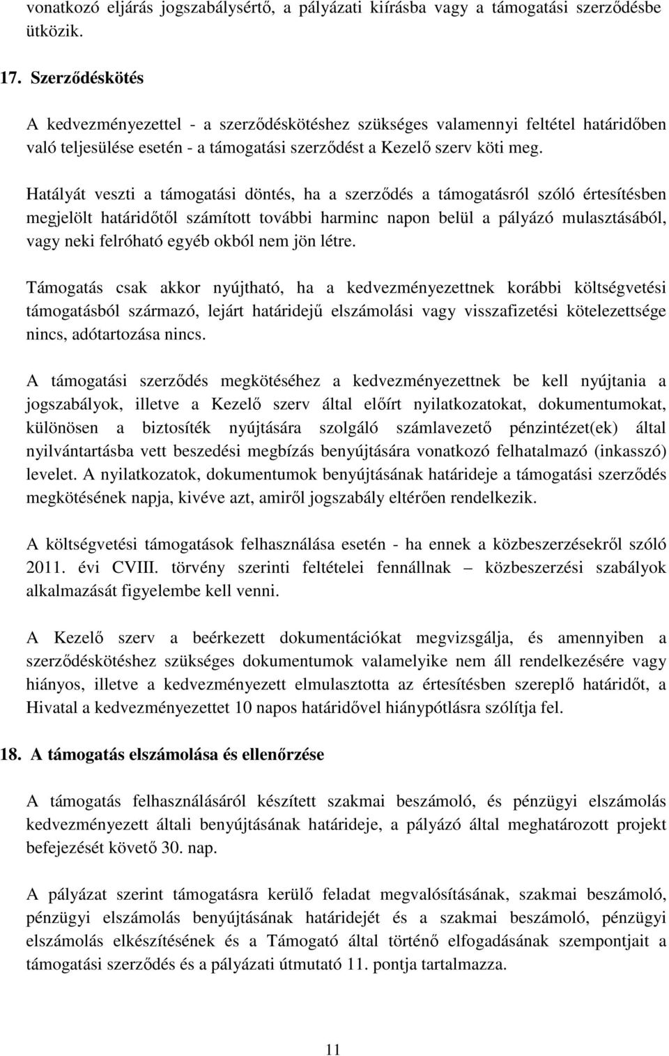 Hatályát veszti a támogatási döntés, ha a szerződés a támogatásról szóló értesítésben megjelölt határidőtől számított további harminc napon belül a pályázó mulasztásából, vagy neki felróható egyéb