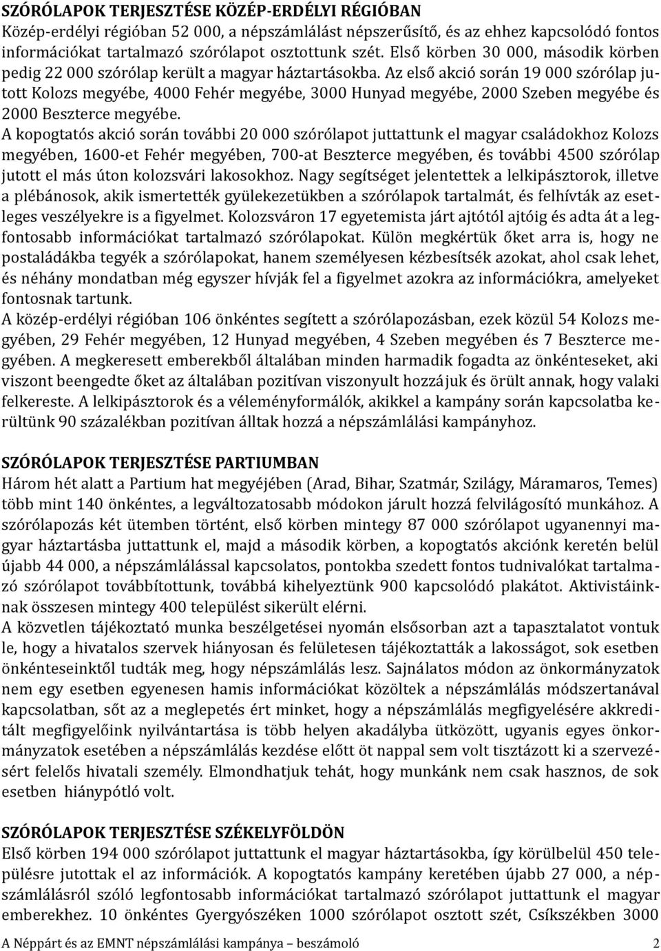 Az első akció során 19 000 szórólap jutott Kolozs megyébe, 4000 Fehér megyébe, 3000 Hunyad megyébe, 2000 Szeben megyébe és 2000 Beszterce megyébe.