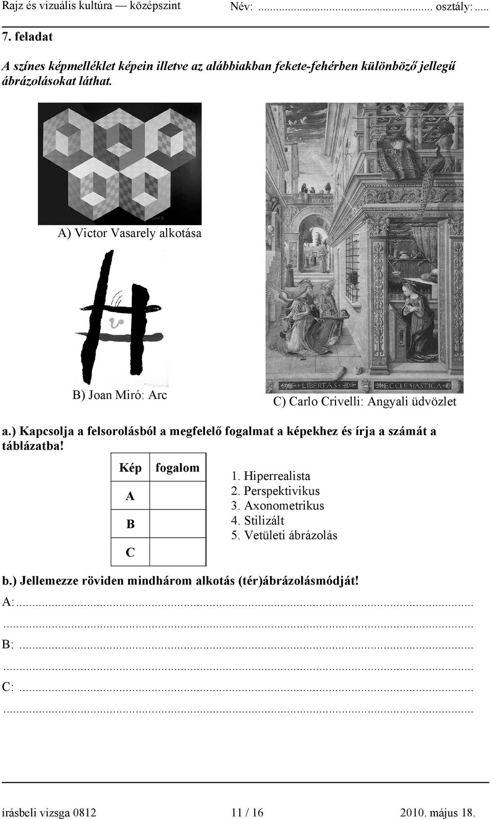 ) Kapcsolja a felsorolásból a megfelelő fogalmat a képekhez és írja a számát a táblázatba! Kép A B C fogalom 1. Hiperrealista 2.