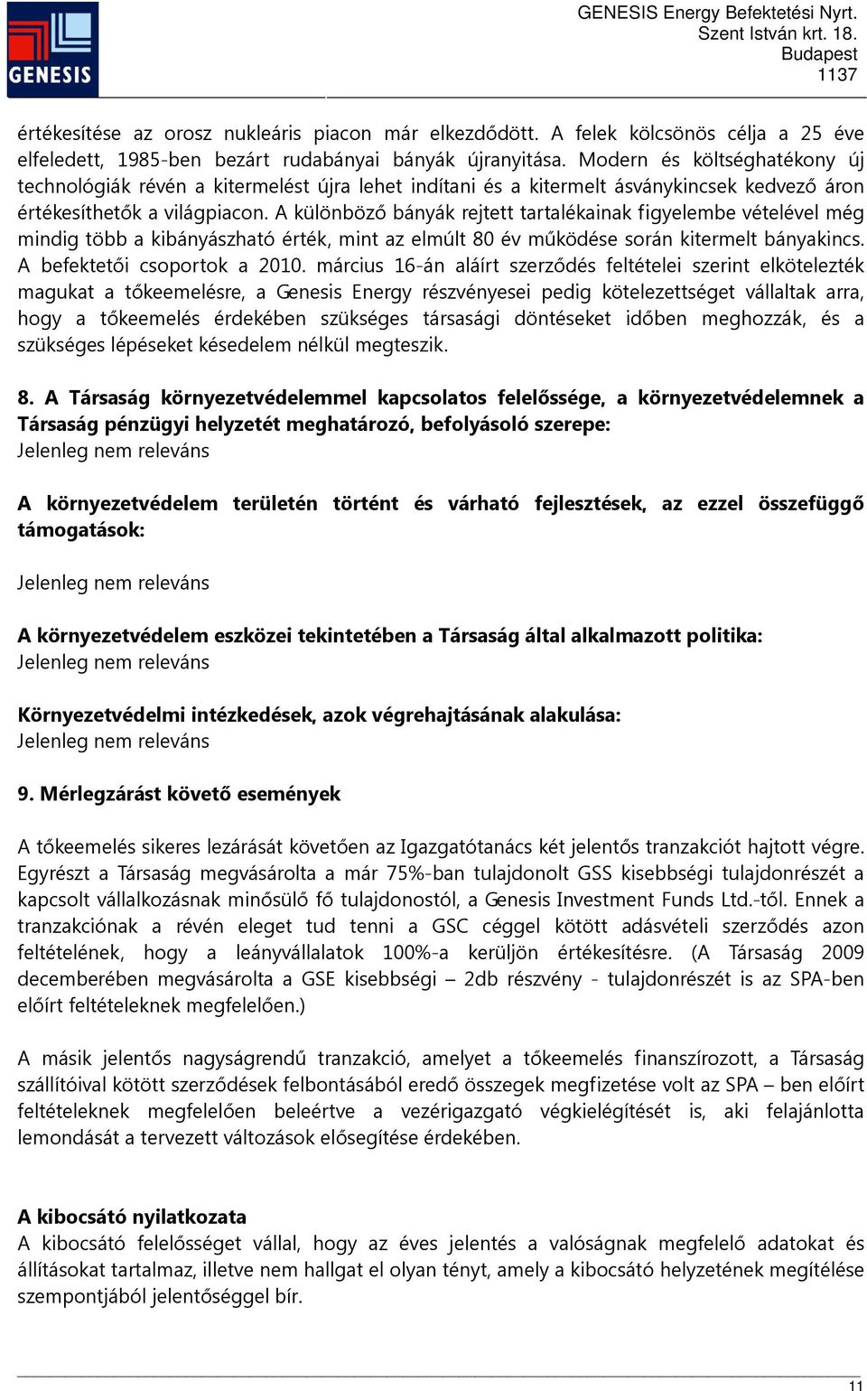 A különböző bányák rejtett tartalékainak figyelembe vételével még mindig több a kibányászható érték, mint az elmúlt 80 év működése során kitermelt bányakincs. A befektetői csoportok a 2010.