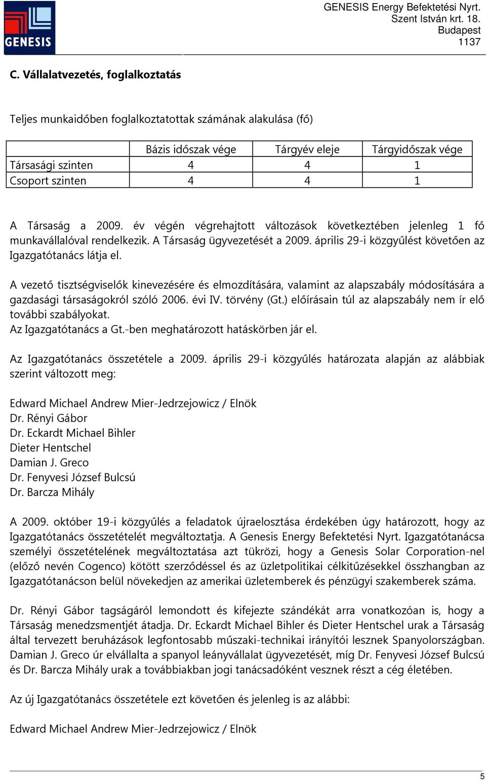 A vezető tisztségviselők kinevezésére és elmozdítására, valamint az alapszabály módosítására a gazdasági társaságokról szóló 2006. évi IV. törvény (Gt.