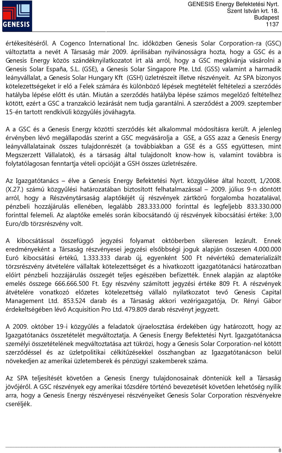 (GSE), a Genesis Solar Singapore Pte. Ltd. (GSS) valamint a harmadik leányvállalat, a Genesis Solar Hungary Kft (GSH) üzletrészeit illetve részvényeit.