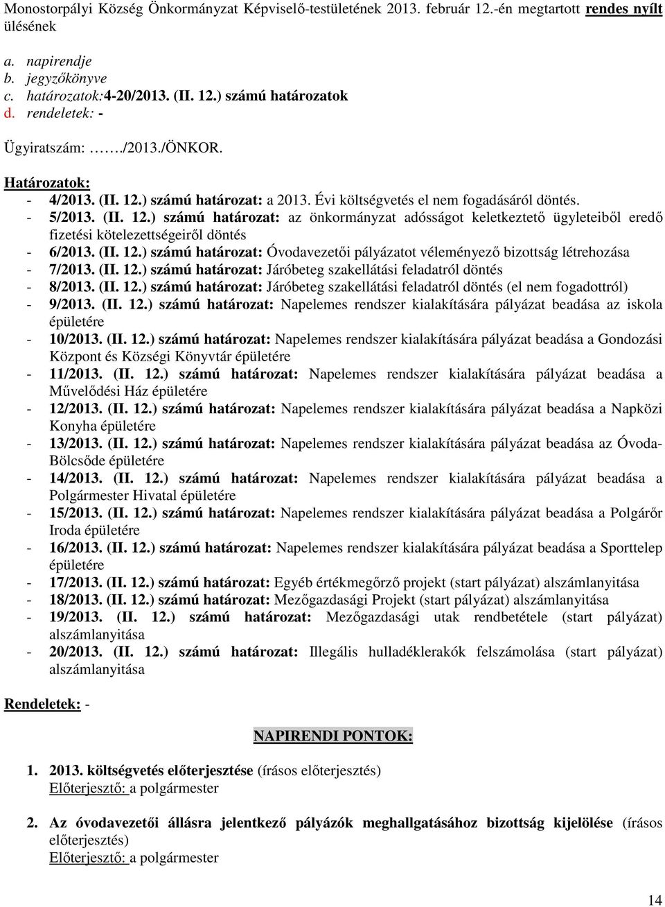 (II. 12.) számú határozat: Óvodavezetői pályázatot véleményező bizottság létrehozása - 7/2013. (II. 12.) számú határozat: Járóbeteg szakellátási feladatról döntés - 8/2013. (II. 12.) számú határozat: Járóbeteg szakellátási feladatról döntés (el nem fogadottról) - 9/2013.