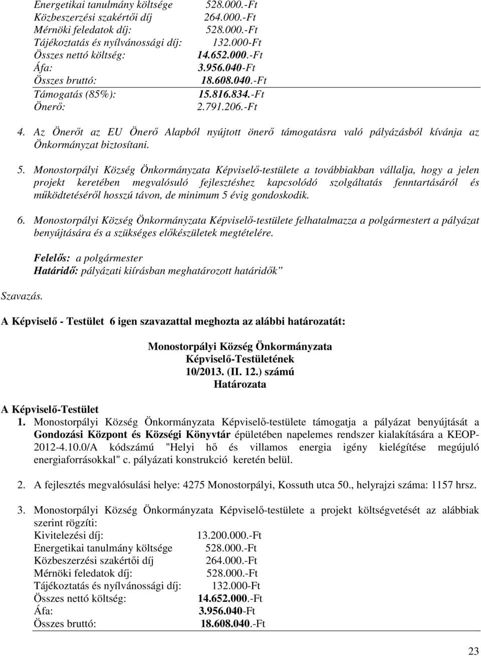 Képviselő-testülete felhatalmazza a polgármestert a pályázat Határidő: pályázati kiírásban meghatározott határidők A Képviselő - Testület 6 igen szavazattal meghozta az alábbi határozatát: