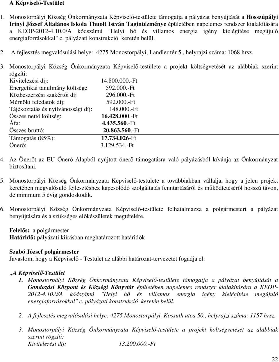 A fejlesztés megvalósulási helye: 4275 Monostorpályi, Landler tér 5., helyrajzi száma: 1068 hrsz. 3. Képviselő-testülete a projekt költségvetését az alábbiak szerint rögzíti: 14.800.000.