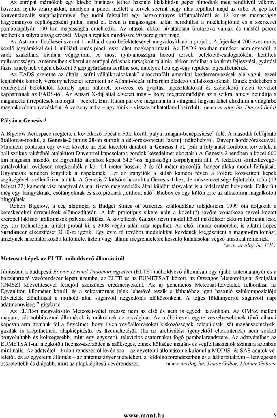 Ezen a magasságon aztán beindulhat a rakétahajtómű és a szerkezet parabolapályán 100 km magasságba emelkedik.