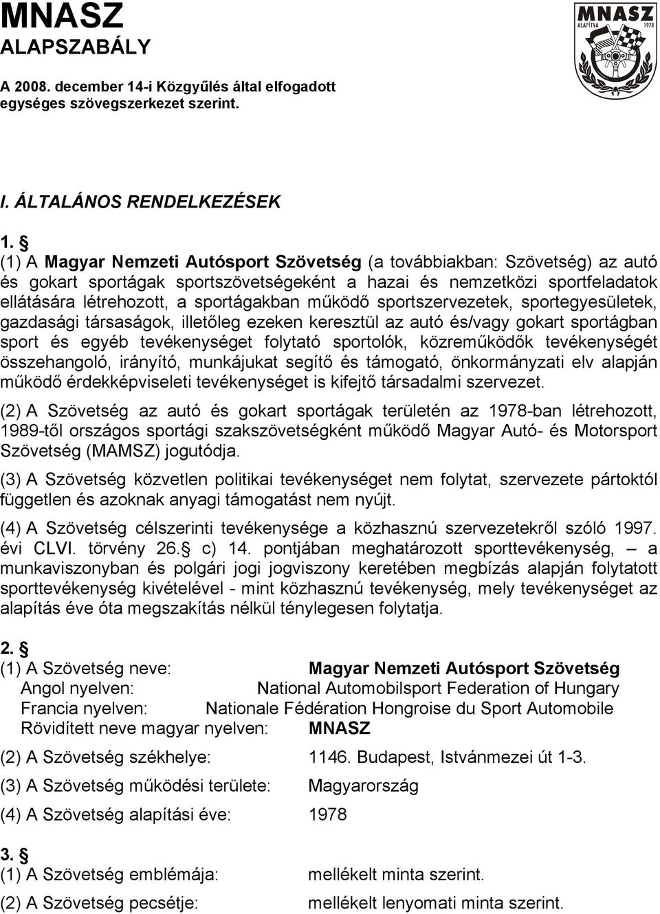 sportszervezetek, sportegyesületek, gazdasági társaságok, illetőleg ezeken keresztül az autó és/vagy gokart sportágban sport és egyéb tevékenységet folytató sportolók, közreműködők tevékenységét