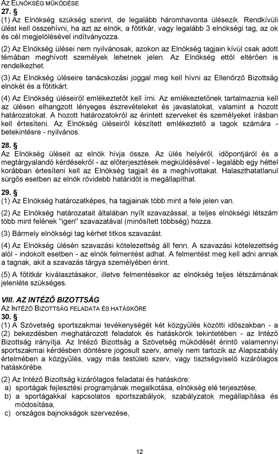 (2) Az Elnökség ülései nem nyilvánosak, azokon az Elnökség tagjain kívül csak adott témában meghívott személyek lehetnek jelen. Az Elnökség ettől eltérően is rendelkezhet.