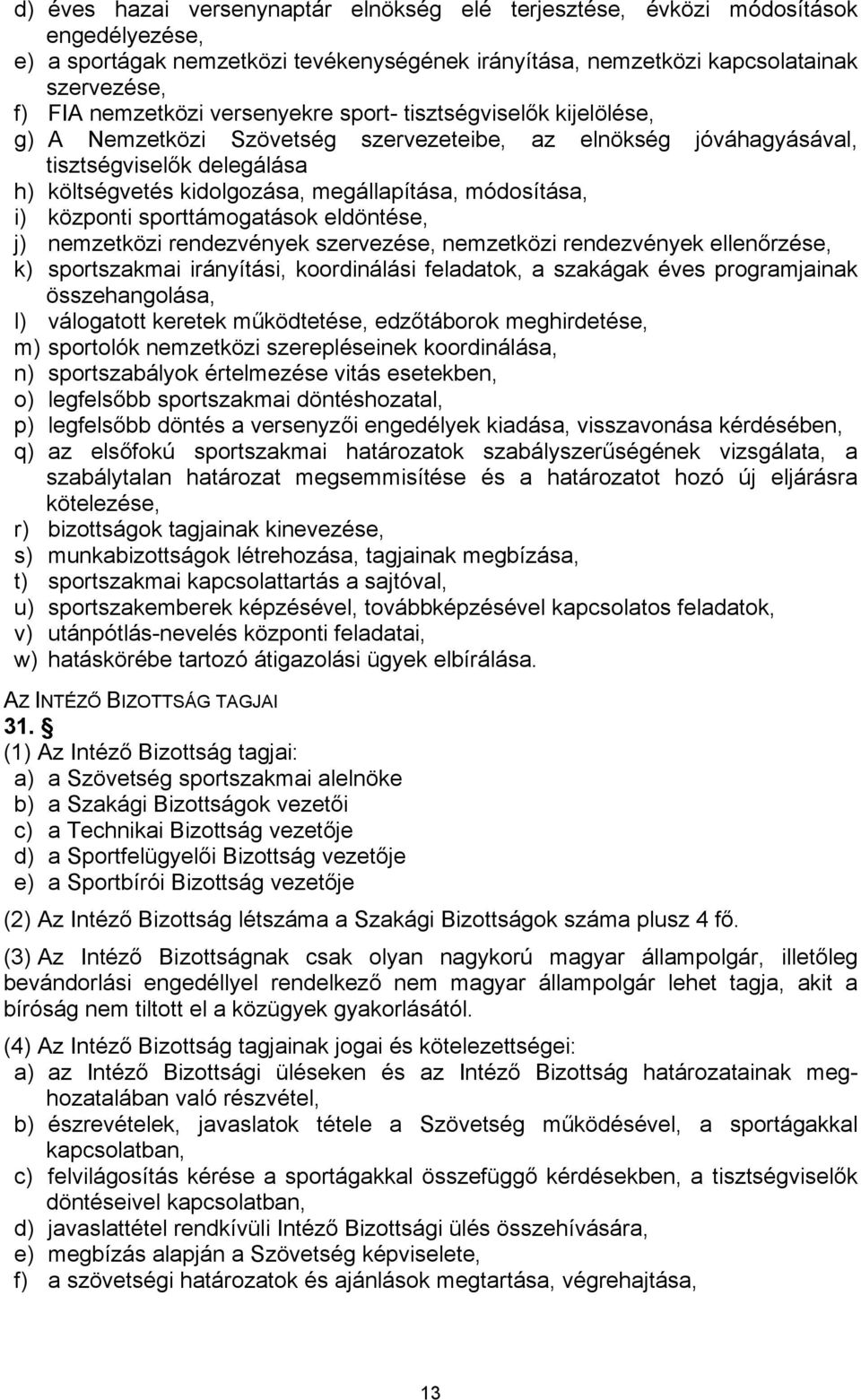 i) központi sporttámogatások eldöntése, j) nemzetközi rendezvények szervezése, nemzetközi rendezvények ellenőrzése, k) sportszakmai irányítási, koordinálási feladatok, a szakágak éves programjainak