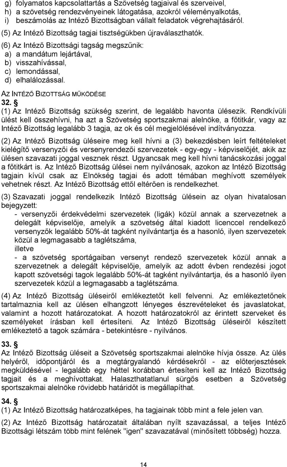 (6) Az Intéző Bizottsági tagság megszűnik: a) a mandátum lejártával, b) visszahívással, c) lemondással, d) elhalálozással. AZ INTÉZŐ BIZOTTSÁG MŰKÖDÉSE 32.