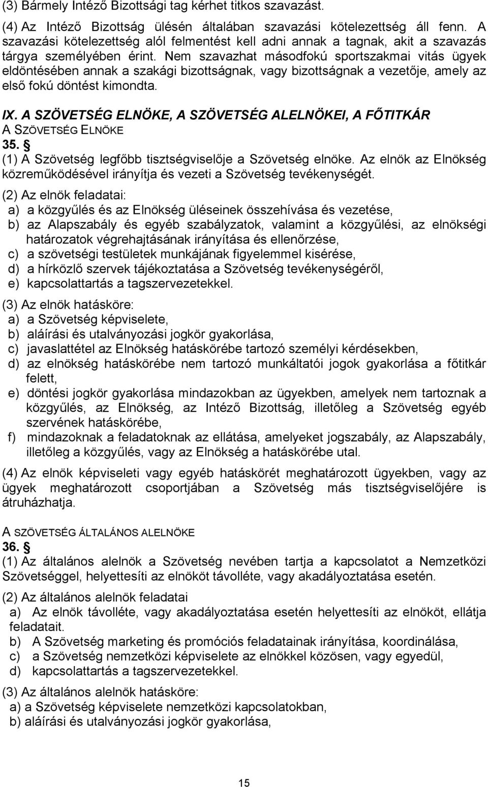 Nem szavazhat másodfokú sportszakmai vitás ügyek eldöntésében annak a szakági bizottságnak, vagy bizottságnak a vezetője, amely az első fokú döntést kimondta. IX.