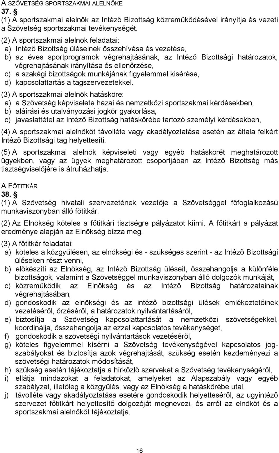 ellenőrzése, c) a szakági bizottságok munkájának figyelemmel kisérése, d) kapcsolattartás a tagszervezetekkel.