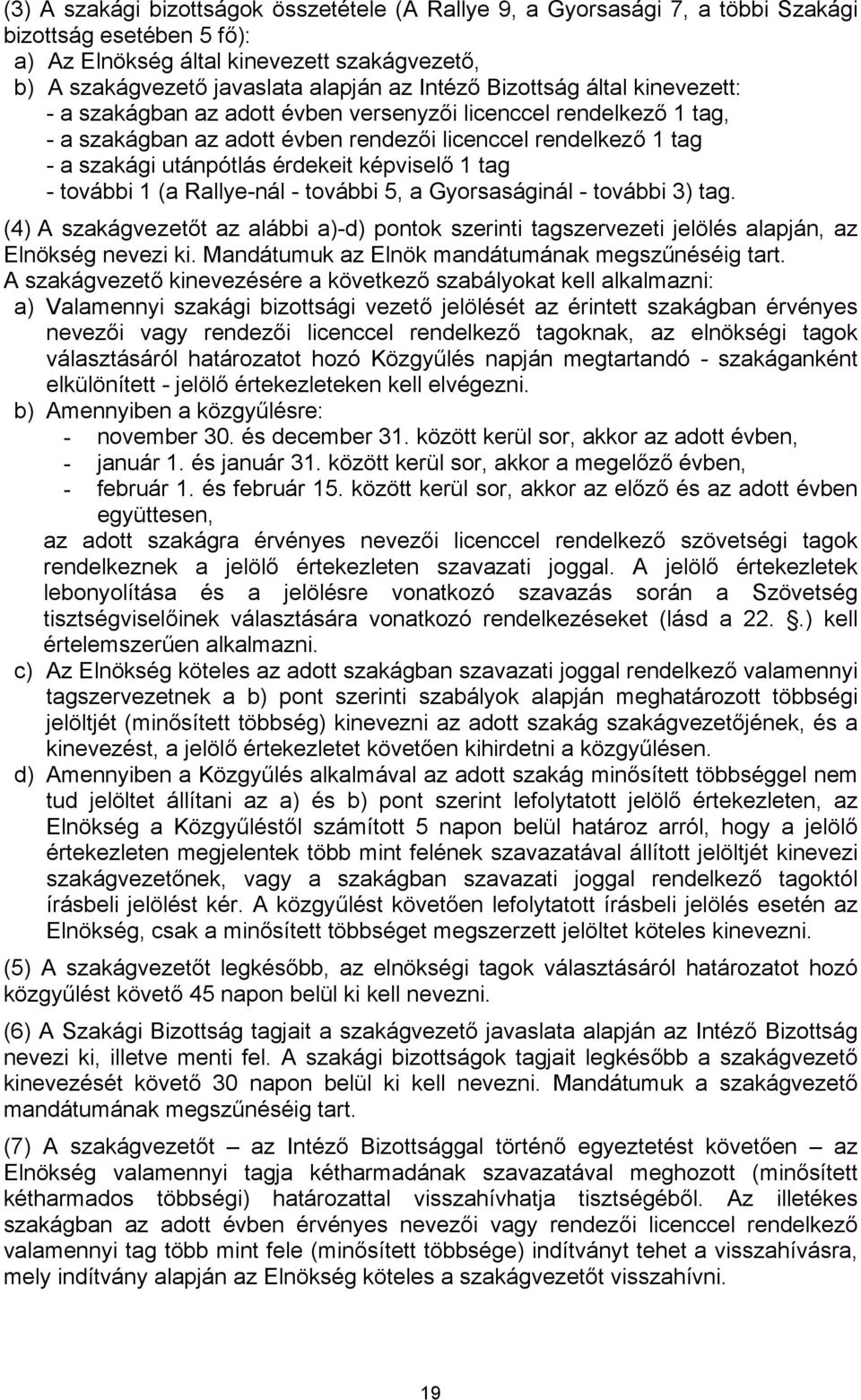 képviselő 1 tag - további 1 (a Rallye-nál - további 5, a Gyorsaságinál - további 3) tag. (4) A szakágvezetőt az alábbi a)-d) pontok szerinti tagszervezeti jelölés alapján, az Elnökség nevezi ki.