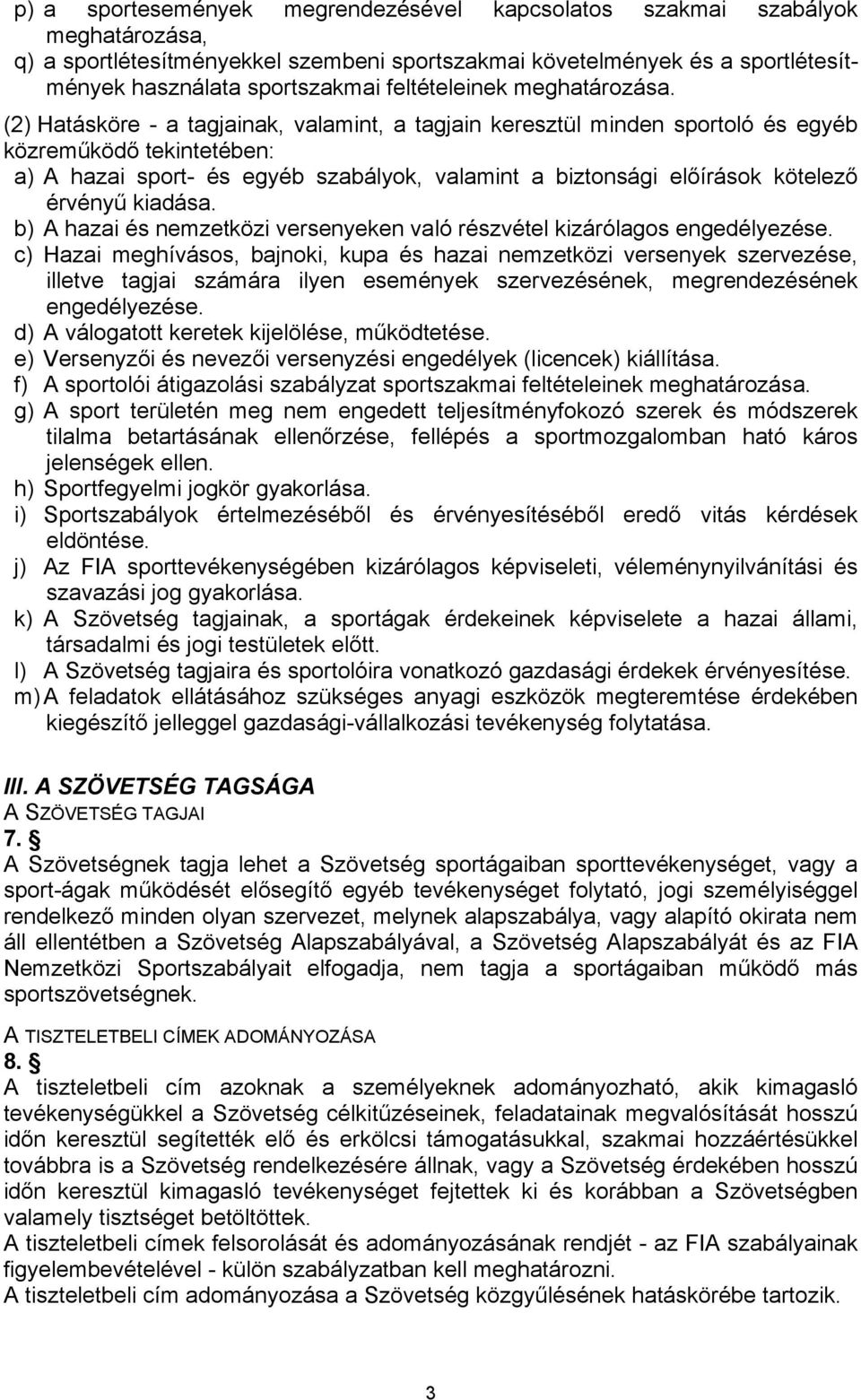 (2) Hatásköre - a tagjainak, valamint, a tagjain keresztül minden sportoló és egyéb közreműködő tekintetében: a) A hazai sport- és egyéb szabályok, valamint a biztonsági előírások kötelező érvényű