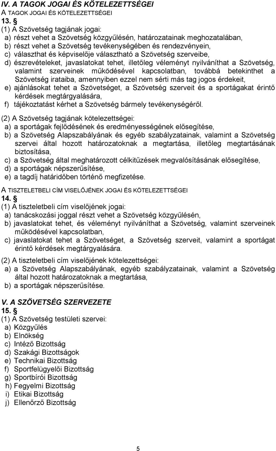 választható a Szövetség szerveibe, d) észrevételeket, javaslatokat tehet, illetőleg véleményt nyilváníthat a Szövetség, valamint szerveinek működésével kapcsolatban, továbbá betekinthet a Szövetség