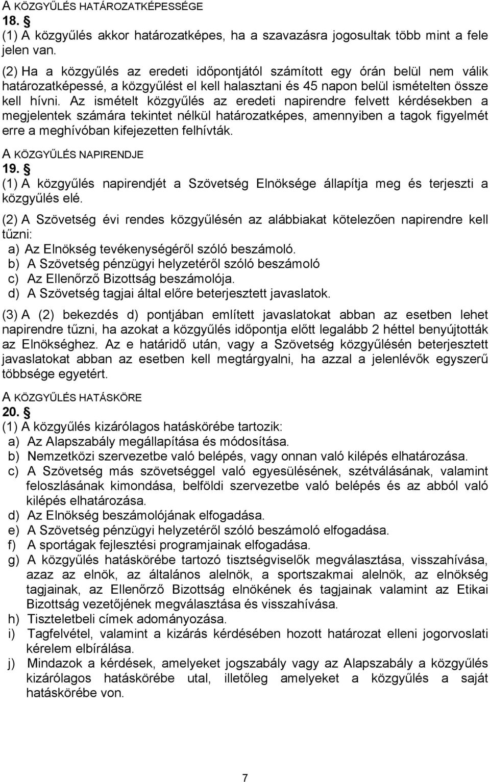 Az ismételt közgyűlés az eredeti napirendre felvett kérdésekben a megjelentek számára tekintet nélkül határozatképes, amennyiben a tagok figyelmét erre a meghívóban kifejezetten felhívták.