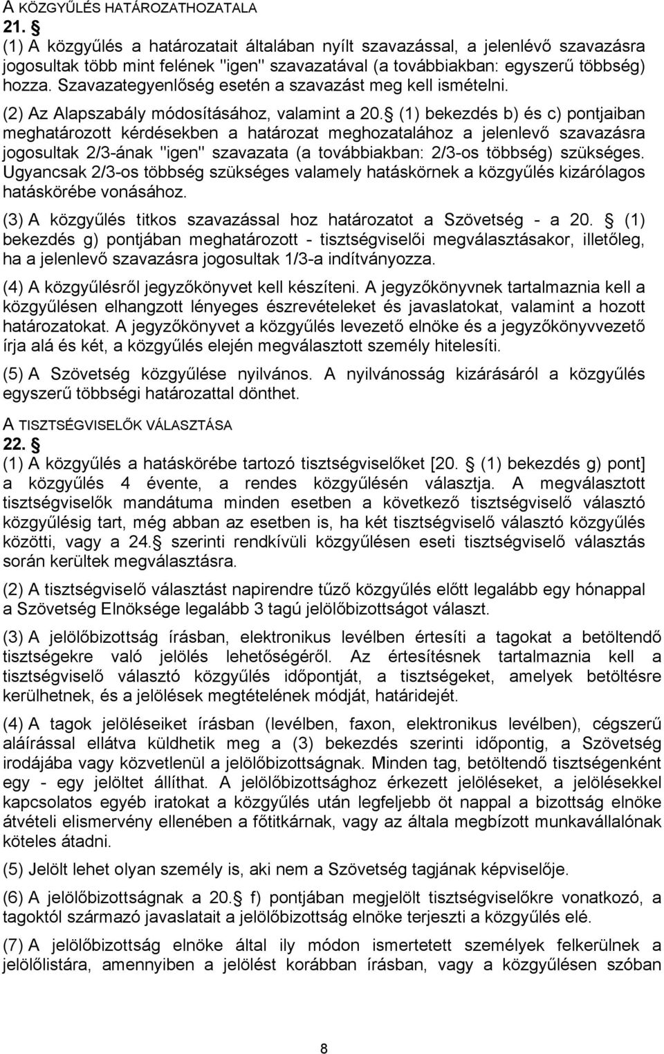 Szavazategyenlőség esetén a szavazást meg kell ismételni. (2) Az Alapszabály módosításához, valamint a 20.