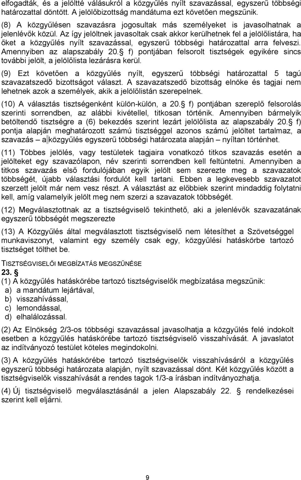 Az így jelöltnek javasoltak csak akkor kerülhetnek fel a jelölőlistára, ha őket a közgyűlés nyílt szavazással, egyszerű többségi határozattal arra felveszi. Amennyiben az alapszabály 20.