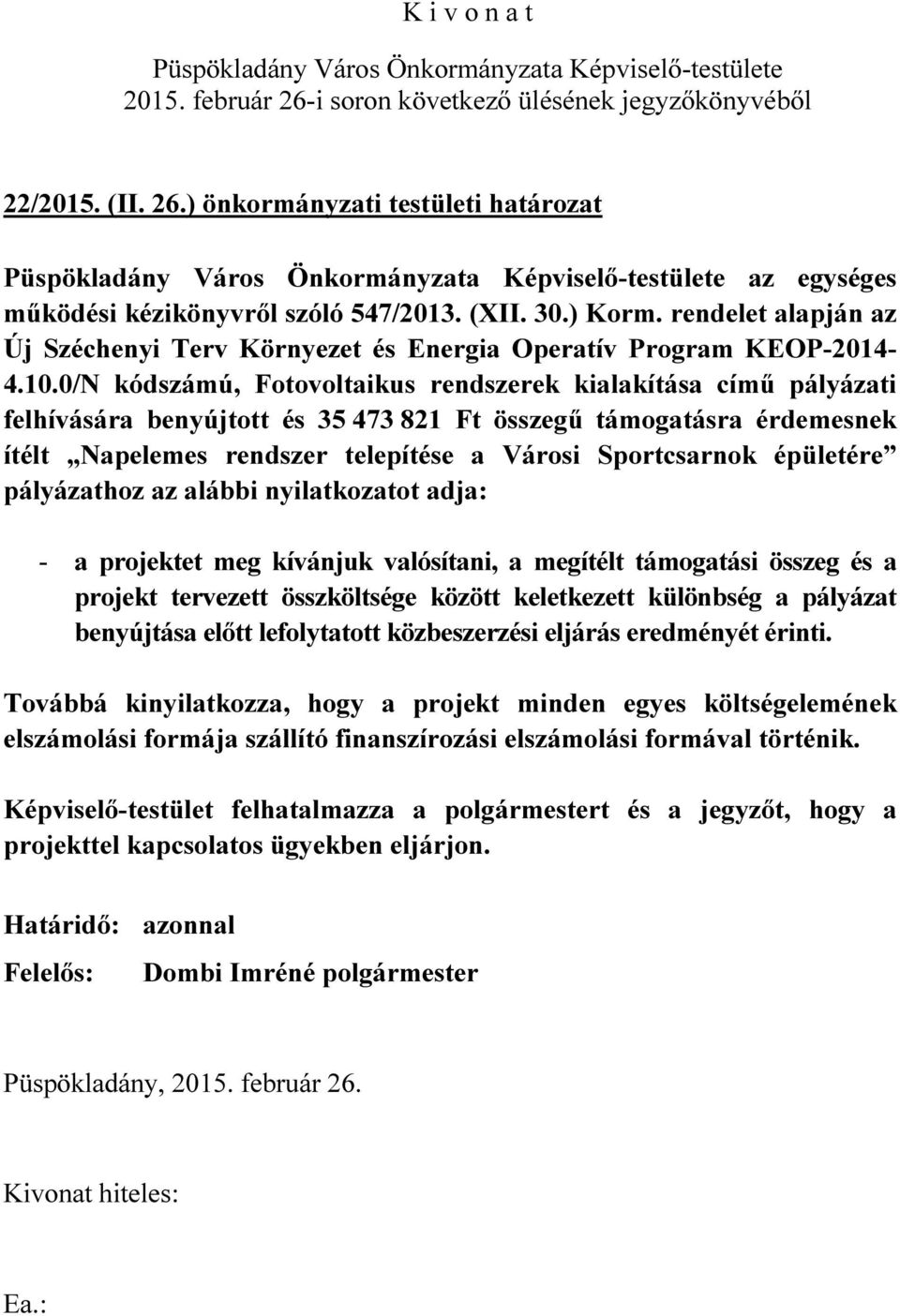 0/N kódszámú, Fotovoltaikus rendszerek kialakítása című pályázati felhívására benyújtott és 35 473 821 Ft összegű támogatásra érdemesnek ítélt Napelemes rendszer telepítése a Városi Sportcsarnok