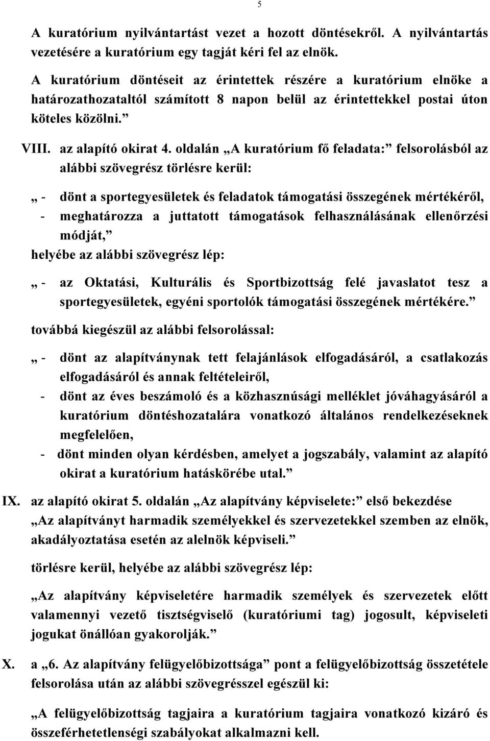 oldalán A kuratórium fő feladata: felsorolásból az alábbi szövegrész törlésre kerül: - dönt a sportegyesületek és feladatok támogatási összegének mértékéről, - meghatározza a juttatott támogatások