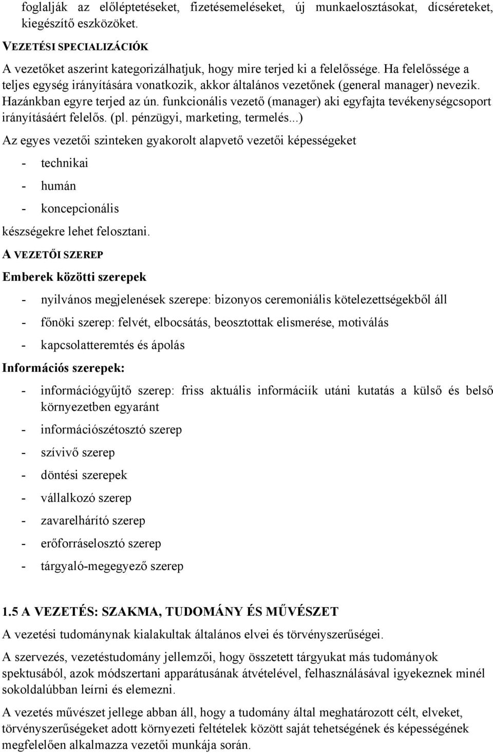 Ha felelőssége a teljes egység irányítására vonatkozik, akkor általános vezetőnek (general manager) nevezik. Hazánkban egyre terjed az ún.