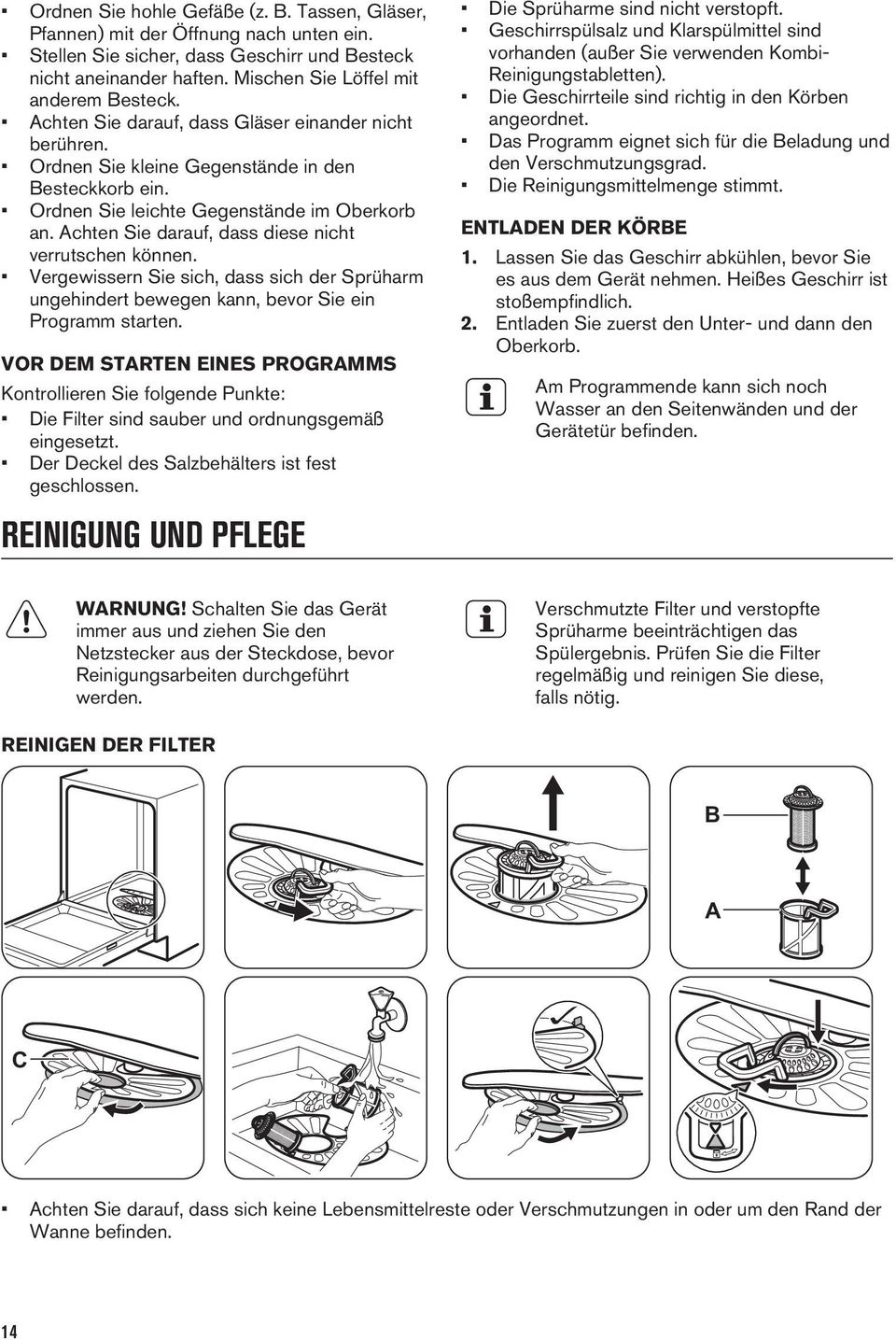 Achten Sie darauf, dass diese nicht verrutschen können. Vergewissern Sie sich, dass sich der Sprüharm ungehindert bewegen kann, bevor Sie ein Programm starten.