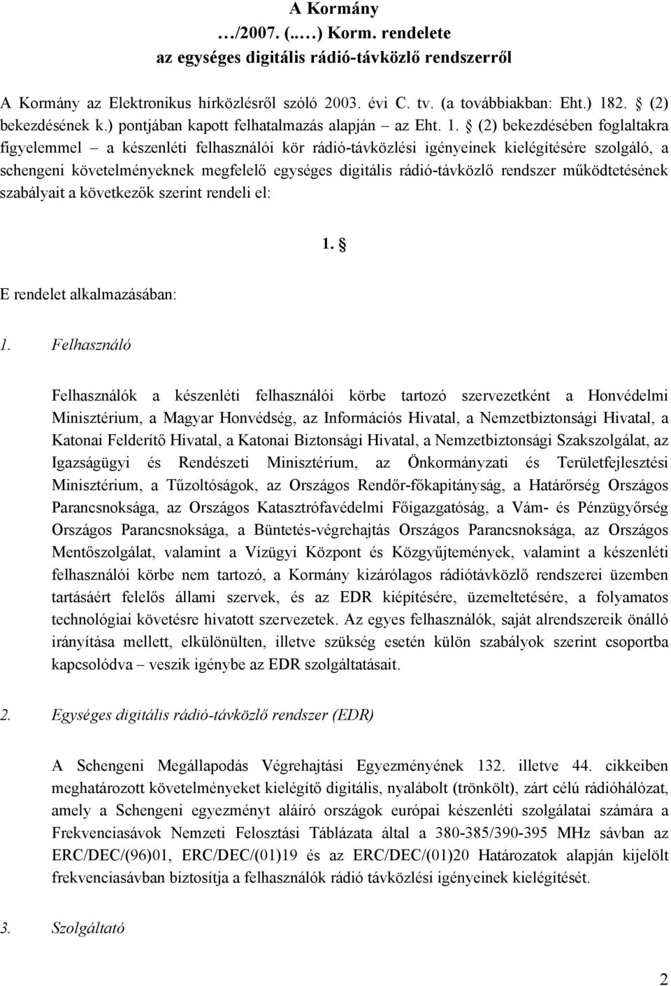 (2) bekezdésében foglaltakra figyelemmel a készenléti felhasználói kör rádió-távközlési igényeinek kielégítésére szolgáló, a schengeni követelményeknek megfelelő egységes digitális rádió-távközlő