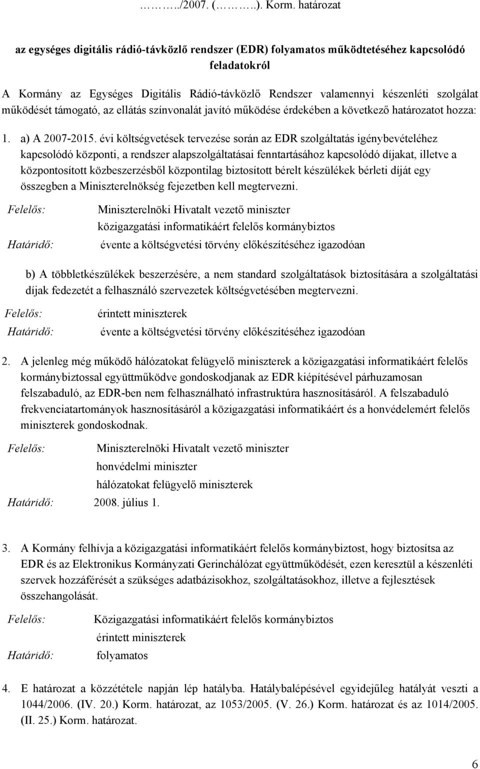 működését támogató, az ellátás színvonalát javító működése érdekében a következő határozatot hozza: 1. a) A 2007-2015.