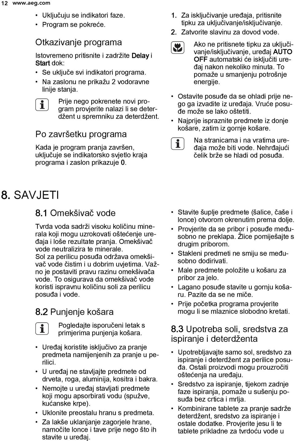 Po završetku programa Kada je program pranja završen, uključuje se indikatorsko svjetlo kraja programa i zaslon prikazuje 0. 1.