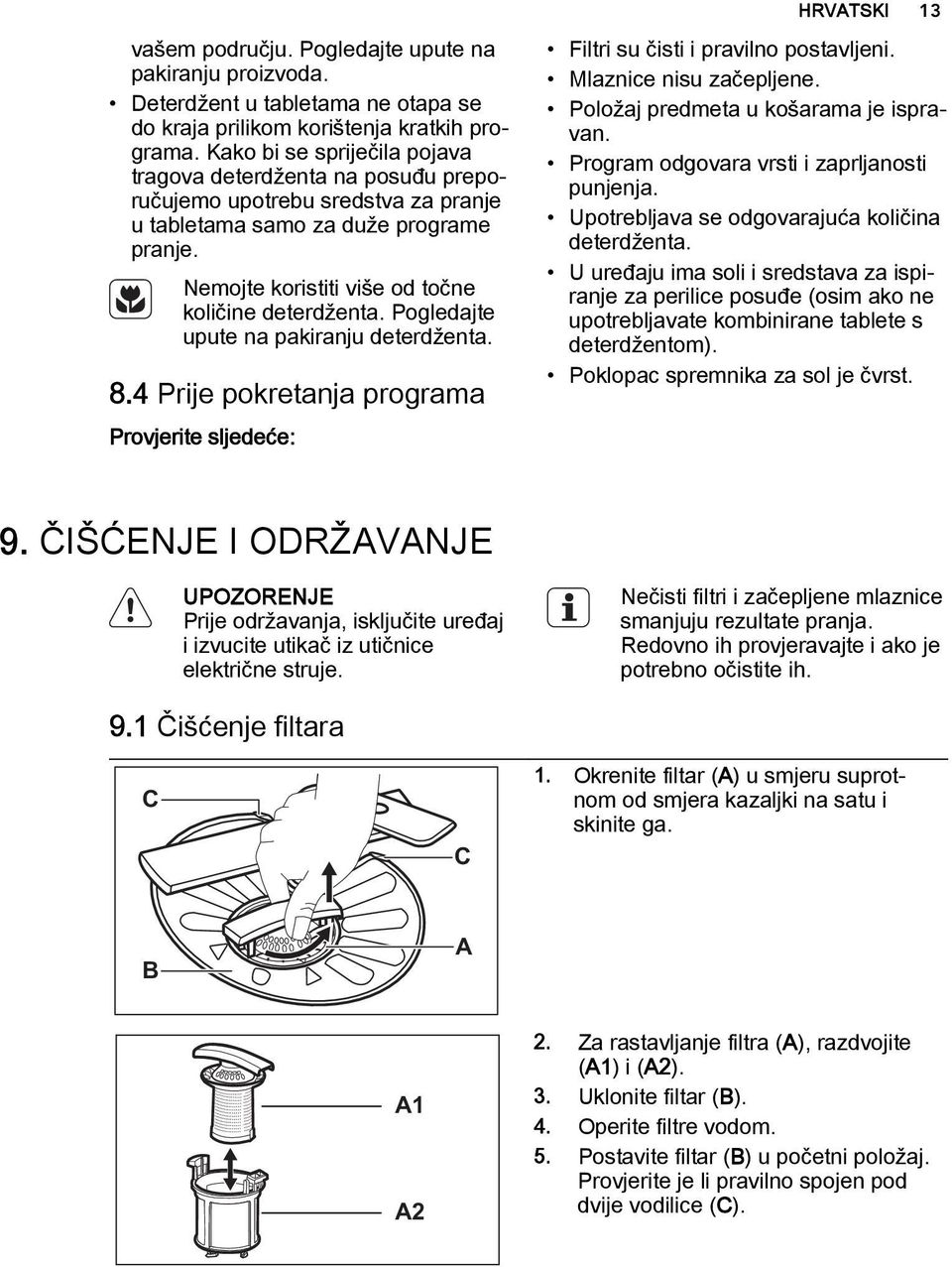 Pogledajte upute na pakiranju deterdženta. 8.4 Prije pokretanja programa Provjerite sljedeće: Filtri su čisti i pravilno postavljeni. Mlaznice nisu začepljene. Položaj predmeta u košarama je ispravan.