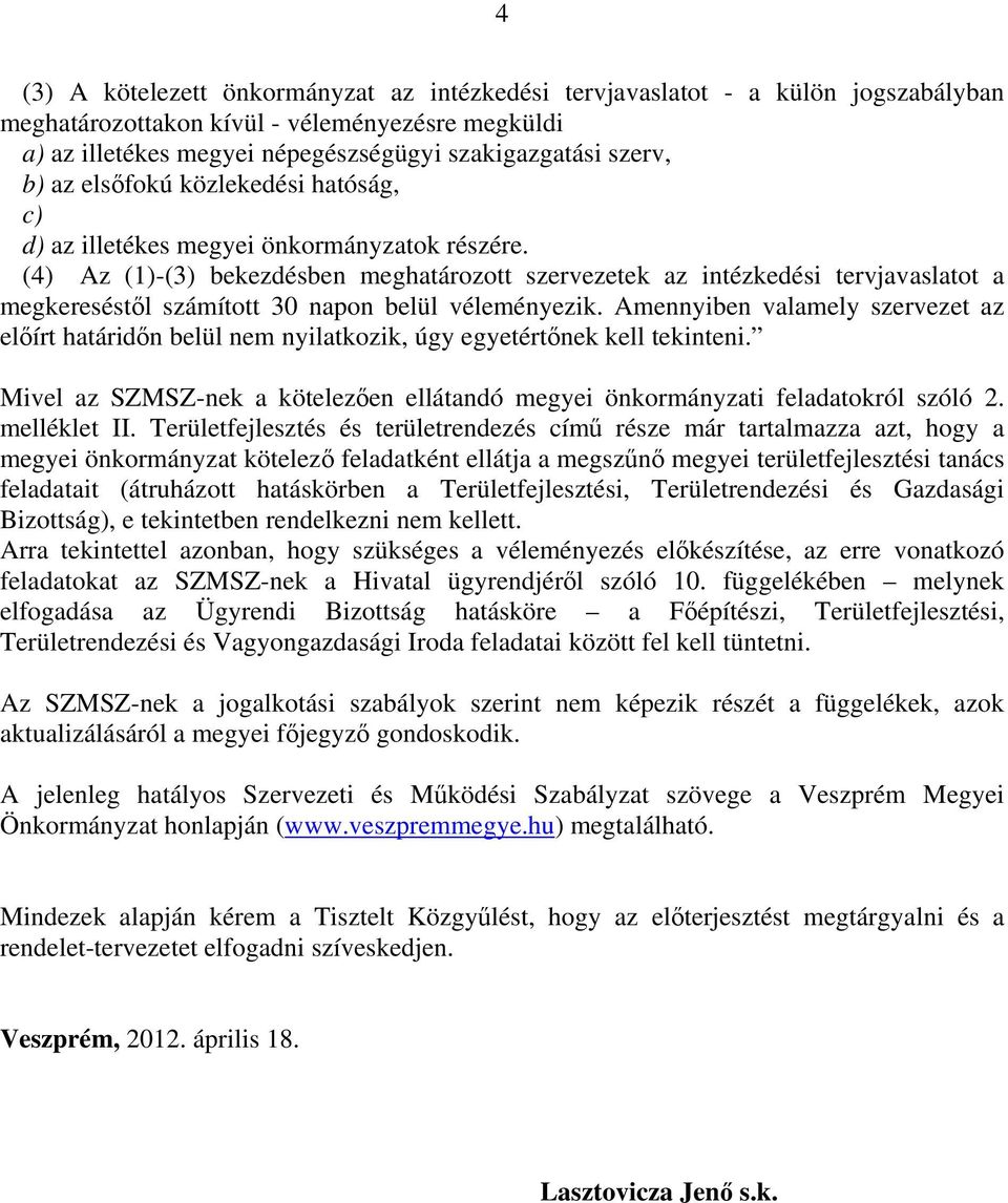 (4) Az (1)-(3) bekezdésben meghatározott szervezetek az intézkedési tervjavaslatot a megkereséstől számított 30 napon belül véleményezik.